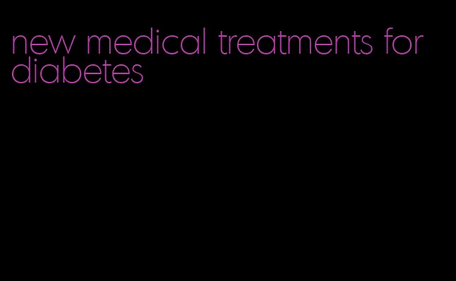 new medical treatments for diabetes