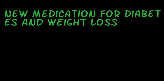 new medication for diabetes and weight loss