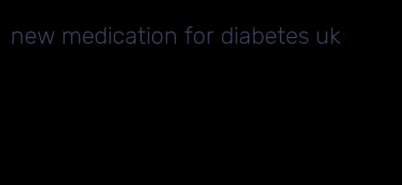 new medication for diabetes uk