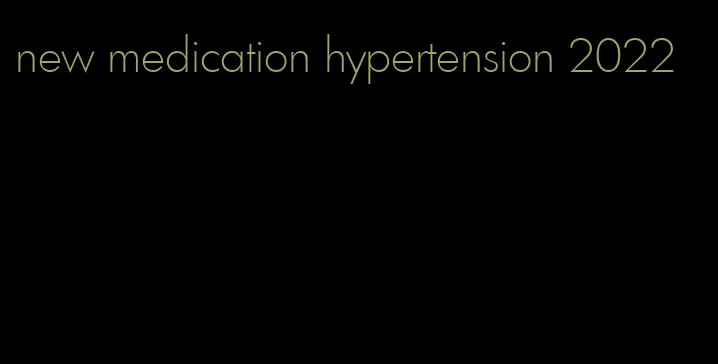 new medication hypertension 2022