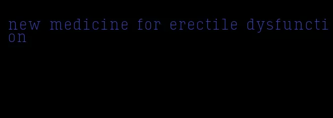 new medicine for erectile dysfunction