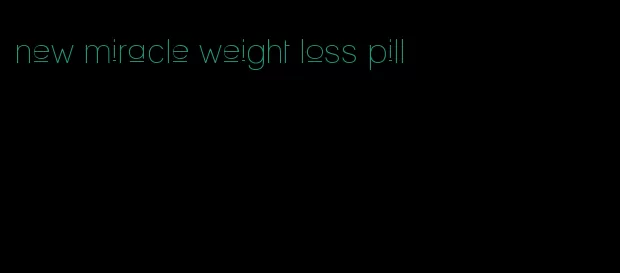 new miracle weight loss pill