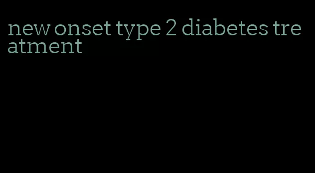 new onset type 2 diabetes treatment