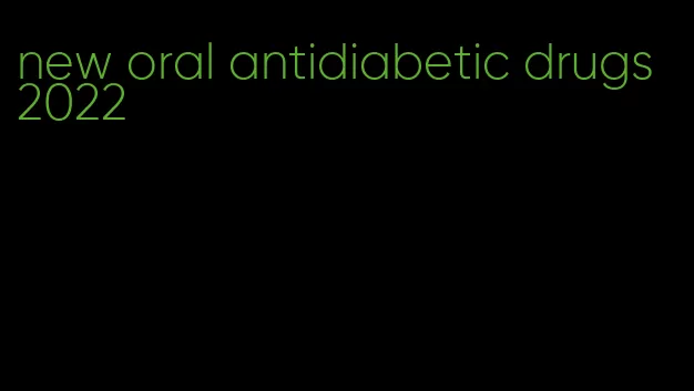 new oral antidiabetic drugs 2022