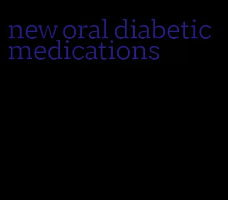 new oral diabetic medications