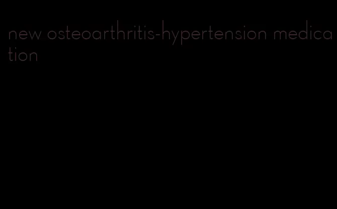 new osteoarthritis-hypertension medication