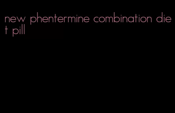 new phentermine combination diet pill