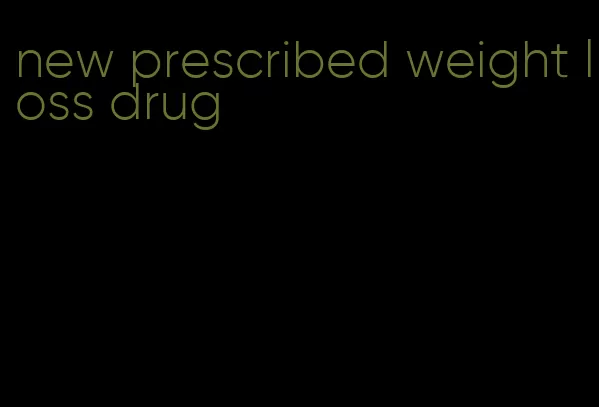 new prescribed weight loss drug