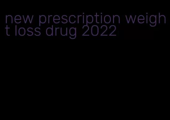 new prescription weight loss drug 2022