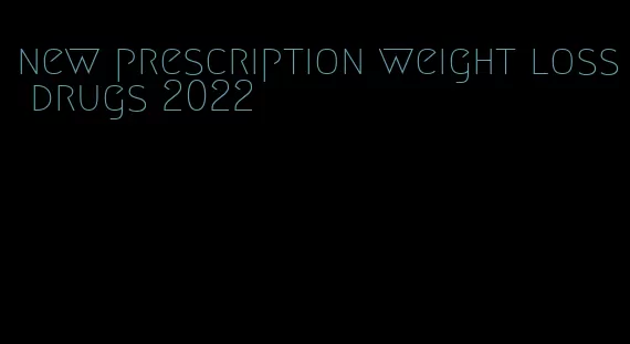 new prescription weight loss drugs 2022