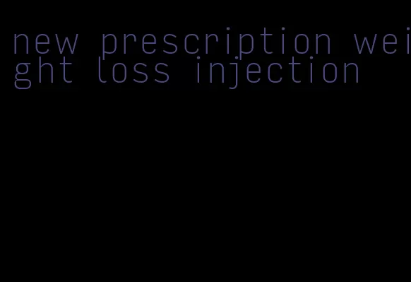 new prescription weight loss injection