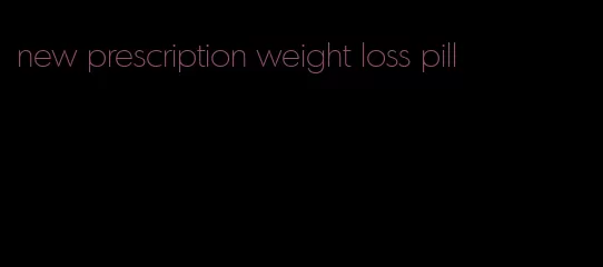 new prescription weight loss pill