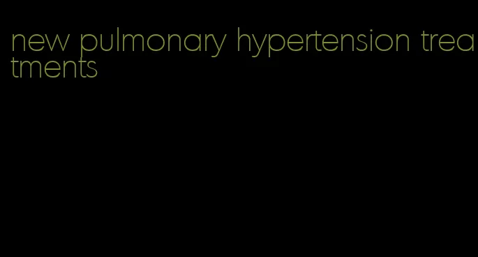 new pulmonary hypertension treatments