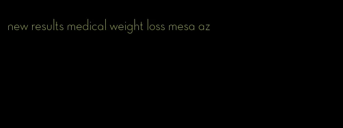 new results medical weight loss mesa az