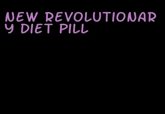 new revolutionary diet pill