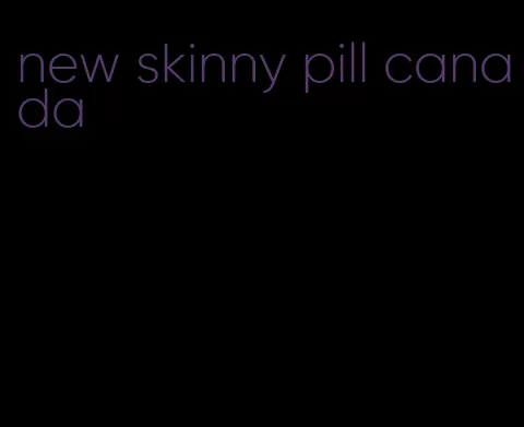 new skinny pill canada