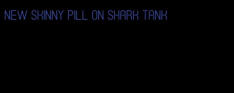 new skinny pill on shark tank