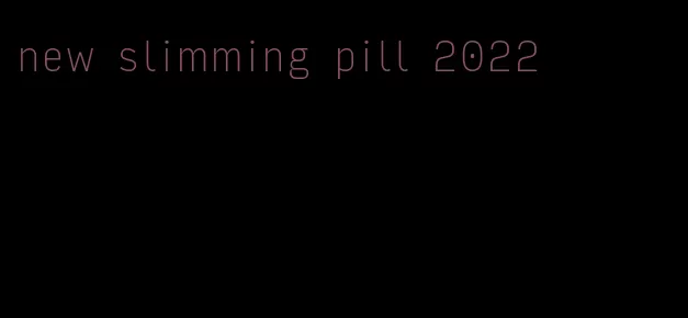 new slimming pill 2022