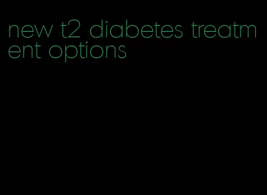 new t2 diabetes treatment options