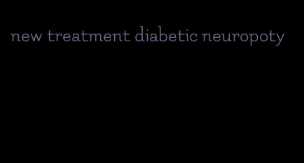 new treatment diabetic neuropoty