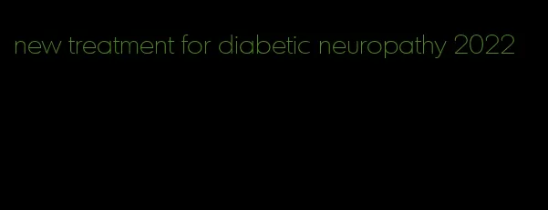 new treatment for diabetic neuropathy 2022