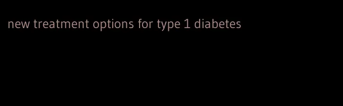 new treatment options for type 1 diabetes