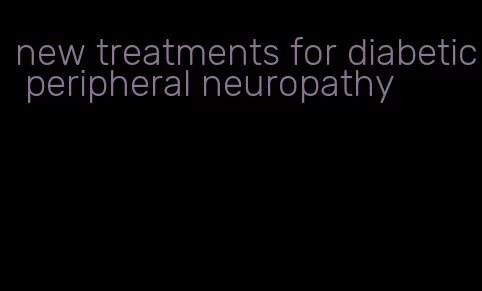 new treatments for diabetic peripheral neuropathy