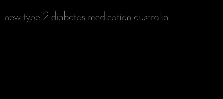 new type 2 diabetes medication australia