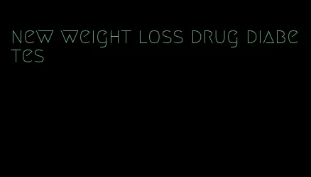 new weight loss drug diabetes