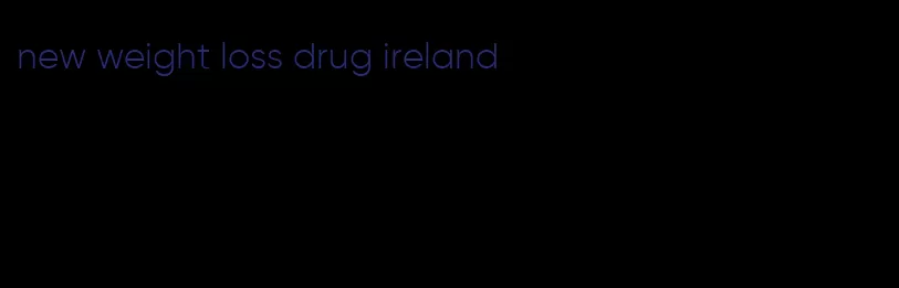 new weight loss drug ireland