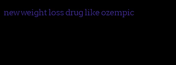 new weight loss drug like ozempic