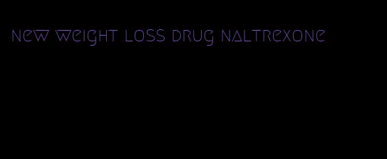 new weight loss drug naltrexone