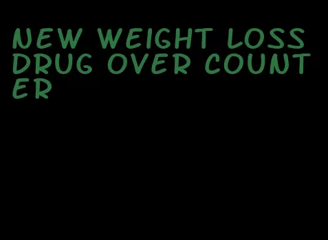 new weight loss drug over counter