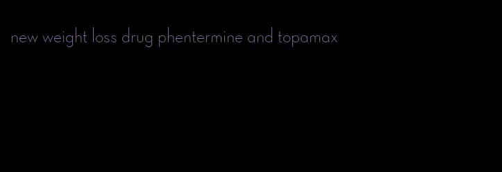 new weight loss drug phentermine and topamax