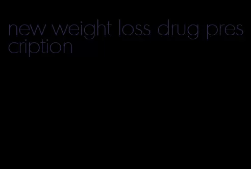 new weight loss drug prescription