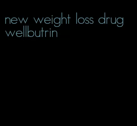 new weight loss drug wellbutrin