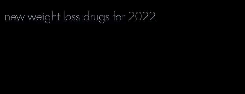 new weight loss drugs for 2022