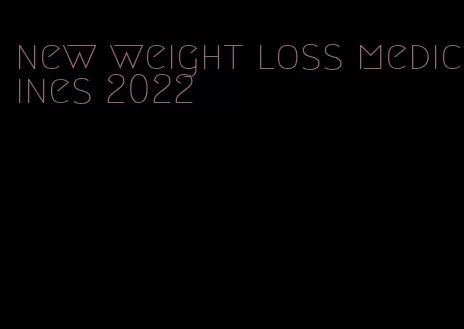 new weight loss medicines 2022