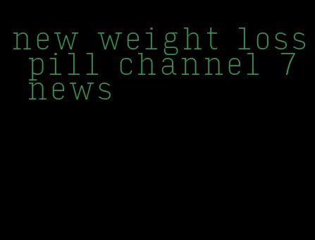 new weight loss pill channel 7 news