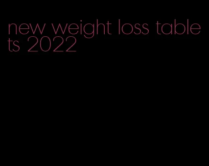 new weight loss tablets 2022