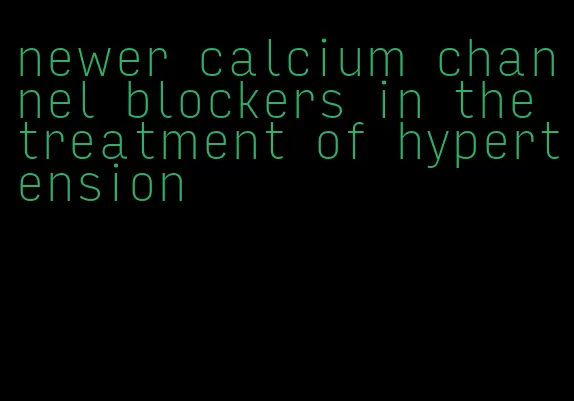 newer calcium channel blockers in the treatment of hypertension