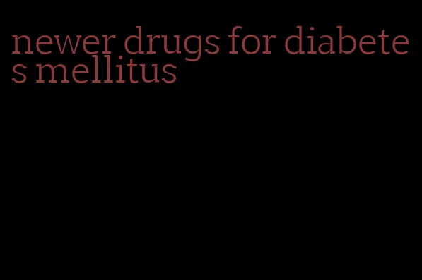 newer drugs for diabetes mellitus