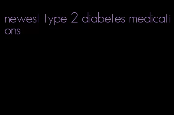 newest type 2 diabetes medications