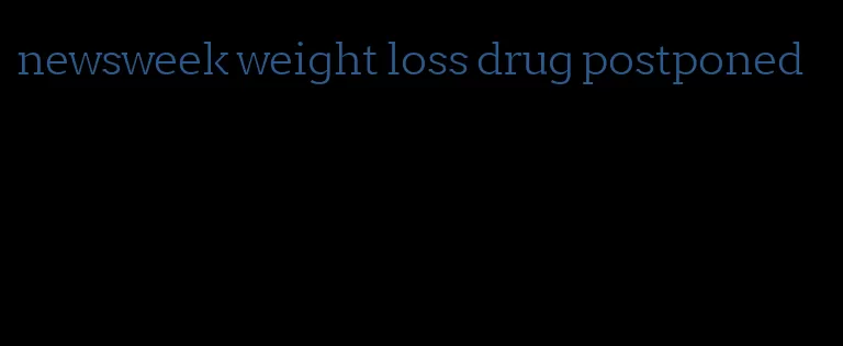 newsweek weight loss drug postponed