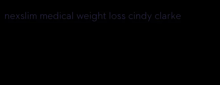 nexslim medical weight loss cindy clarke