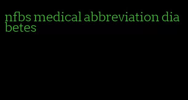 nfbs medical abbreviation diabetes