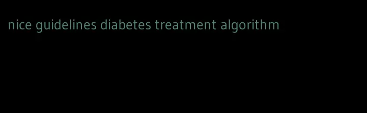 nice guidelines diabetes treatment algorithm