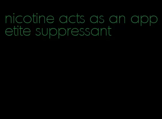 nicotine acts as an appetite suppressant