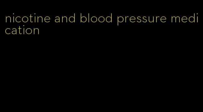 nicotine and blood pressure medication