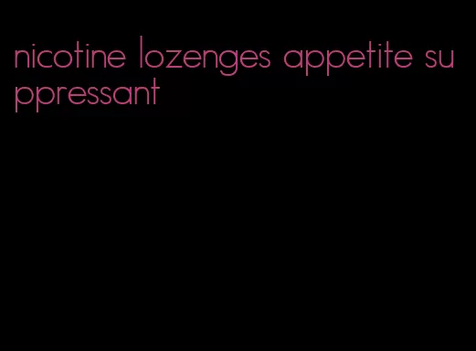 nicotine lozenges appetite suppressant